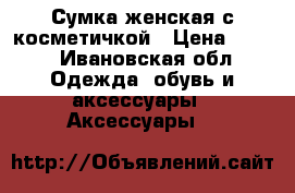 Сумка женская с косметичкой › Цена ­ 700 - Ивановская обл. Одежда, обувь и аксессуары » Аксессуары   